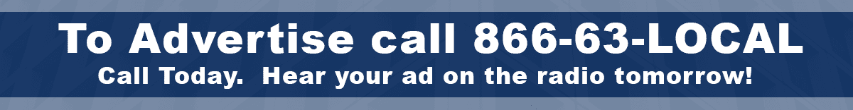 Advertise. Call today and hear your ad on the radio tomorrow